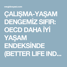 calisma yasam dengemiz sifir oecd daha iyi yasam endeksinde better life index turkiye ne durumda vergi dosyasi endeks turkiye
