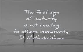 Famous quotes & sayings about immaturity: 130 Maturity Quotes That Will Make You Feel Calm