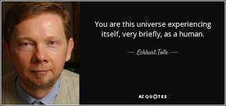 Maybe you would like to learn more about one of these? Eckhart Tolle Quote You Are This Universe Experiencing Itself Very Briefly As A