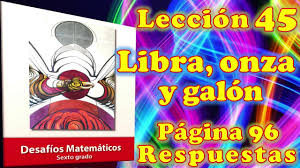 Anticipa el contenido de un texto a partir de la informacin que le proporcionan ttulos e ilustraciones. Desafios Matematicos Sexto Grado Leccion 45 Pagina 96 Libra Onza Y Galon Youtube