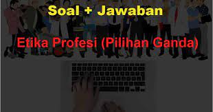 50 Soal Dan Jawaban Etika Profesi Pilihan Ganda Baru Muttaqin Id