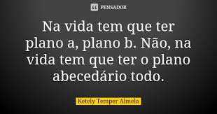 Na Vida Tem Que Ter Plano A Plano B Ketely Temper Almela