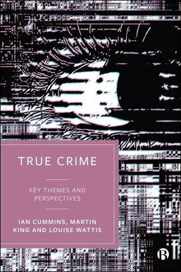 Bristol University Press | True Crime - Key Themes and Perspectives, By Ian  Cummins, Martin King and Louise Wattis