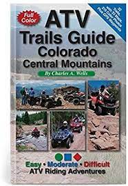 Atv Trails Guide Colorado Central Mountains Charles A Wells 9780966497694 Amazon Com Books Trail Guide Day Trips From Denver Colorado