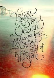 One doesn't discover new lands without consenting to lose sight, for a very long time, of the shore. You Will Never Cross The Ocean Unless You Have The Courage To Lose Sight Of The Shore Amazing Quotes Great Quotes Beautiful Quotes