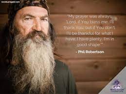 Последние твиты от phil robertson (@reaproy). Phil Robertson Quotes Life Quotes Life Quotes Inspirational Quotes