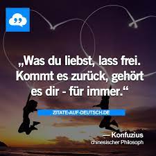 Was Du Liebst Lass Frei Kommt Es Zuruck Gehort Es Dir Fur Immer Konfuzius Zitate Weisheiten Spruche Zitate