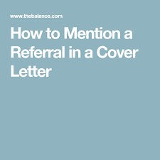 Describe your connection to your referral as well as you can and show a long working partnership. Mentioning A Referral In Your Cover Letter Lettering Cover Letter Letter Example