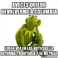 Archivo de noticias en barranquilla, la región caribe, colombia y el mundo sobre. Meme Kermit The Frog Aveces Quiero Devolverme A Colombia Luego Veo En Las Noticias La Reforma Tributaria Y Se Me Pasa 25106370