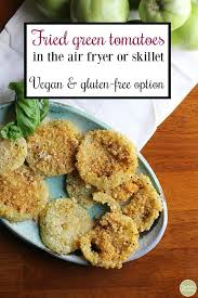 Vegan Fried Green Tomatoes In The Air Fryer Or Stove Recipe Vegan Fries Green Tomato Recipes Fried Green Tomatoes