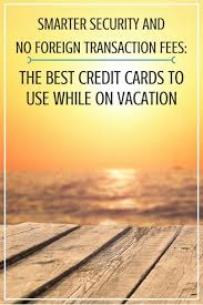 Maybe you would like to learn more about one of these? Smarter Travel With No Foreign Transaction Fees The Best Credit Cards To Use While On Vacation