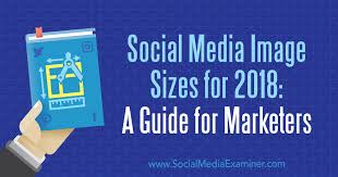 Social Media Image Sizes For 2018 A Guide For Marketers