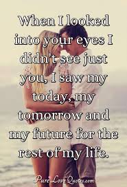 It gave us the most wonderful times of our life. When I Looked Into Your Eyes I Didn T See Just You I Saw My Today My Tomorrow Purelovequotes