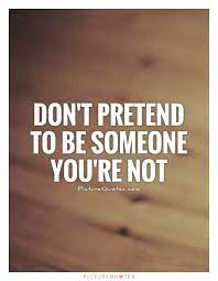 Don T Pretend To Be Someone You Re Not Picture Quotes