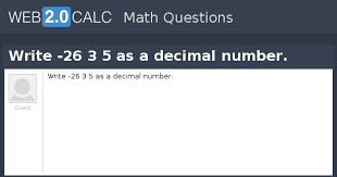 This online calculator is able to convert numbers from one number system to any other, showing a detailed course of solutions. View Question Write 26 3 5 As A Decimal Number