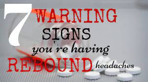 Signs and symptoms of rebound headaches may differ according to the type of original for rebound headaches, some questions to ask your doctor include: 7 Warning Signs You Re Having Rebound Headaches