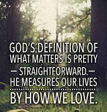 God S Definition Of What Matters Most Is Straightforward He Measures Our Lives By How We Love And No Biblical Quotes Inspirational Francis Chan Quotes Quotes