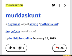 TOP DEFINITION ft> muddaskunt a Guyanese way of saying 