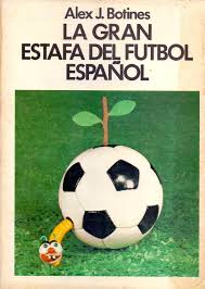 La uefa trabaja para promocionar, proteger y desarrollar el fútbol. La Gran Estafa Del Futbol Espanol By Alex J Botines Libreria 7 Soles