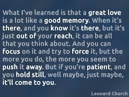 What I Ve Learned Is That A Great Love Is A Lot Like A Good Memory When It S There And You Know It S There But It S Just Out Of Your Reach It Can