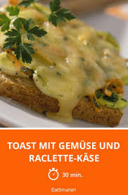 Toast Mit Gemuse Und Raclette Kase Smarter Zeit 30 Min Eatsmarter De Rezepte Einfache Gerichte Gesunde Rezepte