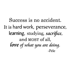 Love, work, hard, success, accident, perseverance, learning, studying, sacrifice. Success Is No Accident Pele Wall Quotes Decal Wallquotes Com