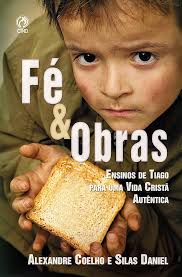 Fé e Obras: Ensino de Tiago para uma Vida Cristã Autentica eBook : Coelho, Alexandre,  Daniel, Silas}: Amazon.com.br: Livros