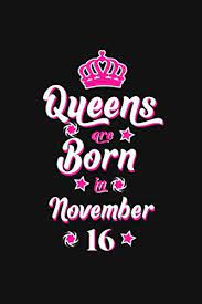 Amazon Com Queens Are Born In November 16 Birthday Gift For Girls Journal Gift For Women Writing Journal Notebook Diary Notepad 6x9 110 Blank Lined Paper With A Matte Cover 9798658837857 Publishing Birthday Books