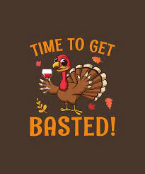 Is going to be celebrated this 26th of november. Time To Get Basted Funny Thanksgiving Turkey T Shirt Digital Art By Felix