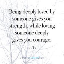 Christine Carter Being Deeply Loved By Someone Gives You Strength While Loving Someone Deeply Gives You Courage Lao Tzu Thursdaythoughts Facebook