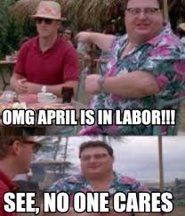Meme Maker Omg April Is In Labor See No One Cares Meme Generator