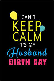 Not sure what to buy someone for their birthday? I Cant Keep Calm Its My Husband Birthday Funny Romantic Quote Notebook Gift Birthday For Husband Boyfriend Lined Journal To Record All Your And Romantic Ideas To Your Hasband Or Fiance