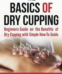 The Basics Of Dry Cupping Beginners Guide On The Benefits