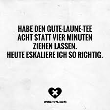 Habe Den Gute Laune Tee Acht Statt Vier Minuten Ziehen Lassen Heute Eskaliere Ich So Richtig Visual Statements Lustige Zitate Und Spruche Lustige Spruche Spruche