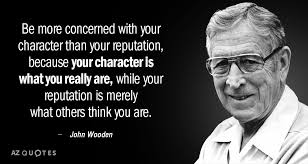 John Wooden Quote Be More Concerned With Your Character Than Your Reputation Because Your Character Is John Wooden Quotes Reputation Quotes Wooden Quotes
