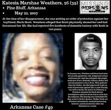 Katesia Marshae Weathers, 26 (39) Pine Bluff, Arkansas May 22, 2007  Arkansas Case #49 Weathers was last seen in Pine Bluff, Arkansas