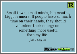 Rottenecards Small Town Small Minds Big Mouths Bigger Rumors If People Have So Much Time On Their H Small Town Quotes Big Mouth Quotes Small Minds Quotes