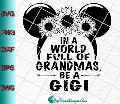 Download In A World Full Of Grandmas Be A Gigi Svg Eps Dxf Png Disney Svg