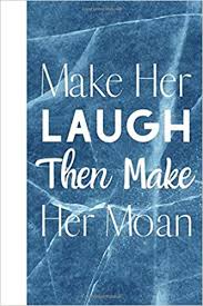 Make Her Laugh Then Make Her Moan: Funny Novelty Notebook For Lovers:  Notebooks, Owthorne: 9781795154215: Amazon.com: Books