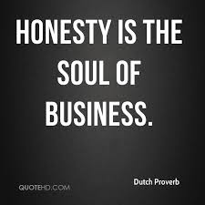 Dutch Proverb Quote Honesty Is The Soul Of Business Jpg 800 800 Honesty Quotes Business Quotes Quotes