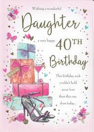 It's a perfect time for 40th birthday quotes vary from funny to complimentary so you'll find one for your friend or family member and know they'll love what you send them! Large Beautifully Worded Wishing A Wonderful Daughter A Very Happy 40th Birthday 3 49 L 40th Birthday Quotes 40th Birthday Messages Daughter Birthday Cards