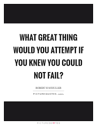 What Great Thing Would You Attempt If You Knew You Could Not Picture Quotes