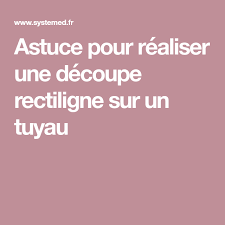 Astuce Pour Realiser Une Decoupe Rectiligne Sur Un Tuyau Tuyau Tuyau En Pvc Decoupe