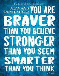 Always remember you re braver than you believe quote. Inspirational Journal To Write In Always Remember You Are Braver Than You Believe Stronger Than You Seem Smarter Than You Think Journal With Motivational Journals For Women Volume