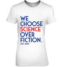 Maybe you would like to learn more about one of these? We Choose Science Over Fiction Joe Biden 2020 Ver 2