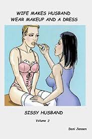 You have a bonafide sissy darling on your hands. Wife Makes Husband Wear Makeup And A Dress Volume 2 Sissy Husband Von Dani Jensen New 2015 Chiron Media
