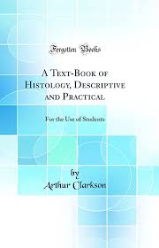 Amazon.co.jp: A Text-Book of Histology, Descriptive and Practical: For the  Use of Students (Classic Reprint) : Clarkson, Arthur: Foreign Language Books