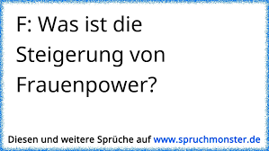 F Was Ist Die Steigerung Von Frauenpower Spruchmonster De Diese alte weisheit, die schon die großeltern kannten, hat auch im internet seine berechtigung.