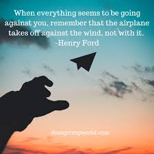 Quote On When Everything Against You By Henry Ford Dont Give Up World