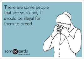 Aug 21, 2020 · people so stupid lyrics: There Are Some People That Are So Stupid It Should Be Illegal For Them To Breed Facebook Ecard
